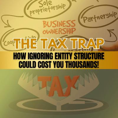 Understanding Entity Structures: How to Avoid Tax Traps for Real Estate Investors and Business Owners