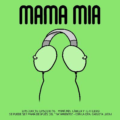 EPISODIO 16 - Mamá Mía: Cáncer y Fertilidad, Se Puede ser Mamá después del Tratamiento? con la Dra. Carlota Lucini