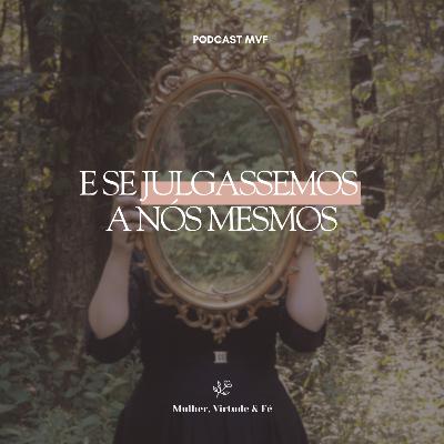 E se julgassemos a nós mesmos? Nº23 | Mulher, Virtude & Fé