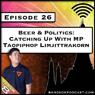 Beer & Politics: Catching Up With MP Taopiphop Limjittrakorn [S8.E26]