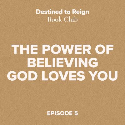 Destined to Reign Book Club Ep. 5 - The Power of Believing God Loves You Destined to Reign Book Club Ep. 5 - The Power of Believing God Loves You