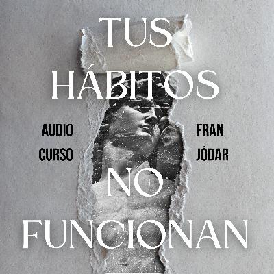 #158: Tus Hábitos No Funcionan (AUDIOCURSO - Parte IV)