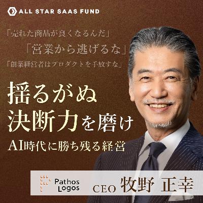 「とにかく売れ」ー 揺るがぬ決断力を磨け。AI時代に勝ち残るスタートアップ経営 | ワークスアプリケーションズ創業・パトスロゴス CEO 牧野正幸