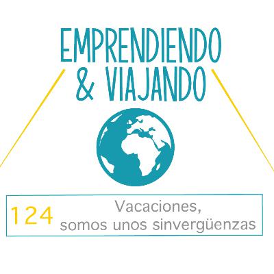 124 - Vacaciones, somos unos sinvergüenzas.