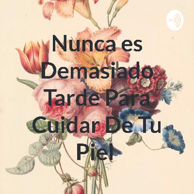 Nunca es demasiado tarde para cuidar de tu piel.