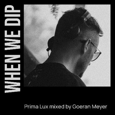 When We Dip | Prima Lux mixed by _ Goeran Meyer | MYR