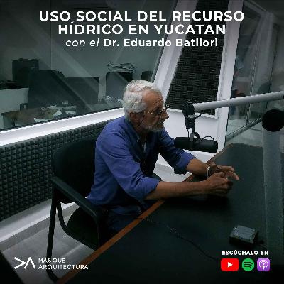 Uso social del recurso hídrico en Yucatán con el Dr. Eduardo Batllori