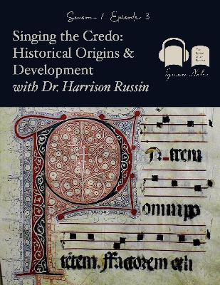 SE07 EP03 - Singing the Credo: Historical Origins and Development - with Dr. Harrison Russin