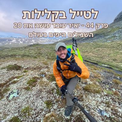 פרק 44 - יאיר עובד עושה את 20 השבילים היפים בעולם