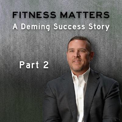 Fitness Matters: A Deming Success Story (Part 2) Fitness Matters: A Deming Success Story (Part 2)