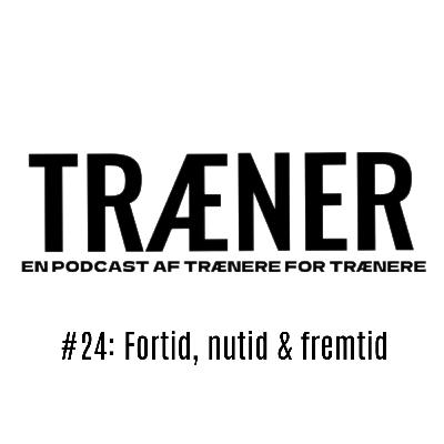 #24: Fortid, nutid & fremtid
