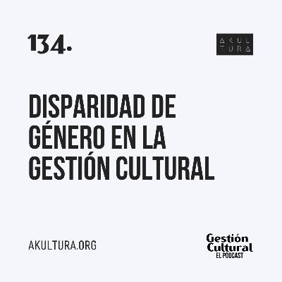 134. Disparidad de género en la Gestión Cultural