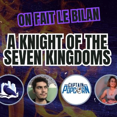 A Knight of the Seven Kingdoms : le grand bilan avec Captain Popcorn, Mestre Thibaut et Mymy Haegel A Knight of the Seven Kingdoms : le grand bilan avec Captain Popcorn, Mestre Thibaut et Mymy Haegel