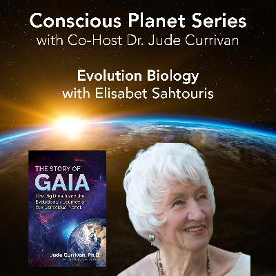 Gaia and Evolution Biology with Elisabet Sahtouris Gaia and Evolution Biology with Elisabet Sahtouris