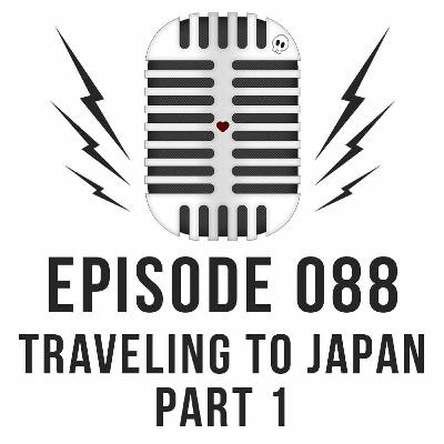 Episode 088 - Traveling to Japan (part one) Episode 088 - Traveling to Japan (part one)