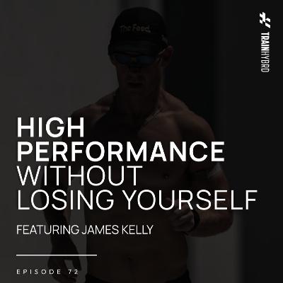 072: High Performace Without Losing Yourself ft. James Kelly 072: High Performace Without Losing Yourself ft. James Kelly