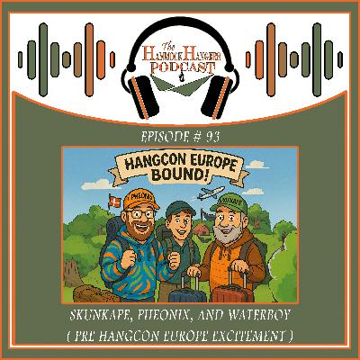 Episode #93 - Skunkape, Pheonix, and Waterboy ( Pre HangCon Europe Excitement )