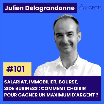 #101 - Salariat, Immobilier, Bourse, Side business : comment choisir pour gagner un maximum d'argent ? Avec Julien Delagrandanne