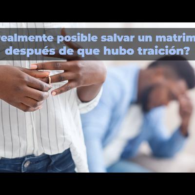¿Es realmente posible Salvar un Matrimonio después de que Hubo Traición?