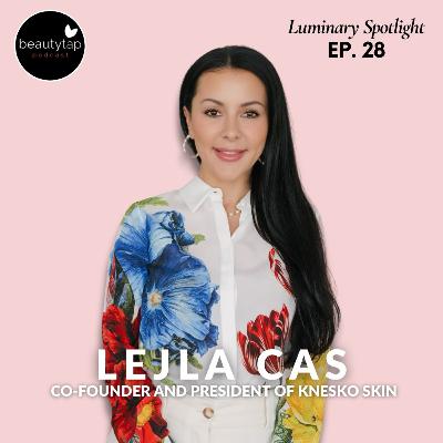 Lejla Cas, Co-Founder and President of KNESKO SKIN |Luminary Spotlight