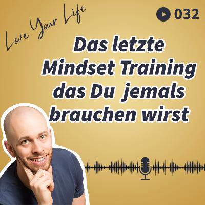 032 - Das letzte Mindset Training das Du jemals brauchen wirst 032 - Das letzte Mindset Training das Du jemals brauchen wirst