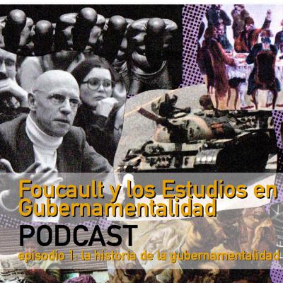 Foucault y los Estudios en Gubernamentalidad: Ep 1 la historia de la Gubernamentalidad