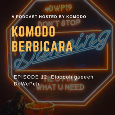 Komodo Berbicara eps 12 : Elooooh Gueeehh DeWePeh ( DWP)