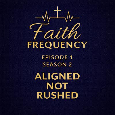 Faith Frequency | Episode 1: Aligned, Not Rushed (Season 2 Premier) Faith Frequency | Episode 1: Aligned, Not Rushed (Season 2 Premier)