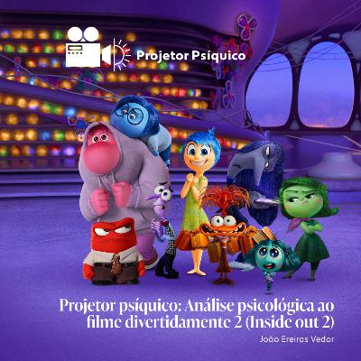 S:4 E:7 Projetor psíquico: Análise psicológica ao filme divertidamente 2 (Inside out 2)