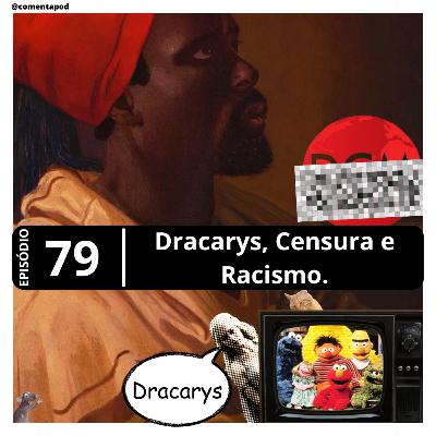 Episódio 79 - "Dracarys, Censura e Racismo"