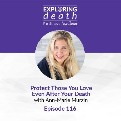 Protect Those You Love Even After Your Death with Ann-Marie Murzin - Episode 116