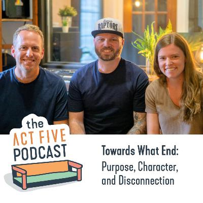 Ep 29: Towards What End: Purpose, Character, and Disconnection