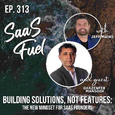 SaaS Growth Mindset: Build Solutions That Scale, Not Just Features | Ghazenfer Mansoor | 313 SaaS Growth Mindset: Build Solutions That Scale, Not Just Features | Ghazenfer Mansoor | 313
