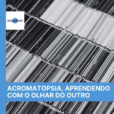 Acromatopsia, aprendendo com o olhar do outro E131