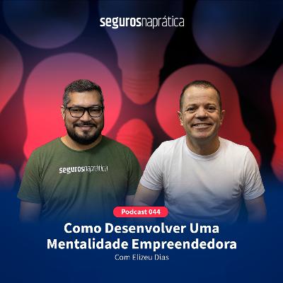 044 Como Desenvolver Uma Mentalidade Empreendedora com Elizeu Dias