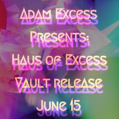 adam eXcess presents: haus of eXcess from the vault: original recording June 2015 adam eXcess presents: haus of eXcess from the vault: original recording June 2015