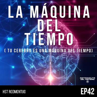 #42 ¿El Cerebro una Máquina del TIEMPO? ⏳ || ASTRONAUTA DEL MISTERIO