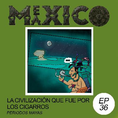 EP36: La civilización que fue por los cigarros – Periodos mayas (con José Estrada)