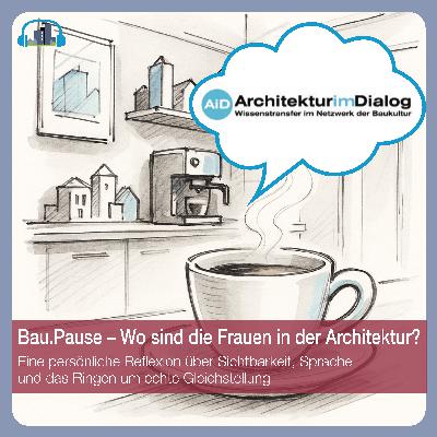 #59 Bau.Pause – Wo sind die Frauen in der Architektur? #59 Bau.Pause – Wo sind die Frauen in der Architektur?