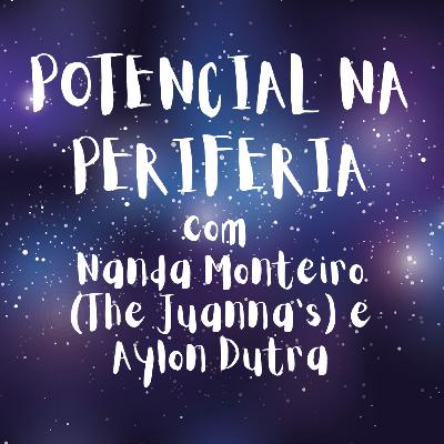 Desenvolvendo Cultura e Potências na Periferia - Com Nanda Monteiro (The Juanna's) e Aylon Dutra