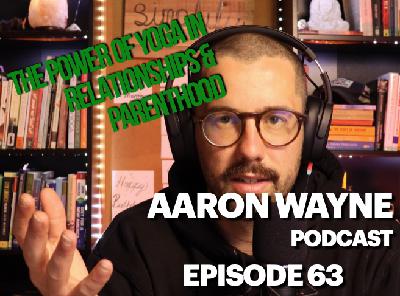 Yoga's Role in Nurturing Relationships and Parenthood || Aaron Wayne Podcast 63 Yoga's Role in Nurturing Relationships and Parenthood || Aaron Wayne Podcast 63