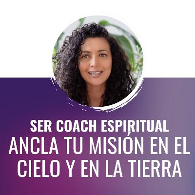 Ser Coach Espiritual: ANCLA TU MISIÓN EN EL CIELO Y LA TIERRA Ser Coach Espiritual: ANCLA TU MISIÓN EN EL CIELO Y LA TIERRA