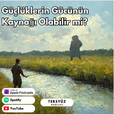 05| Güçlüklerin Gücünün Kaynağı Olabilir mi?