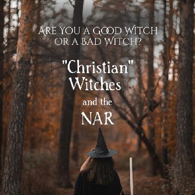 Are You a Good Witch or a Bad Witch? “Christian” Witches and the NAR