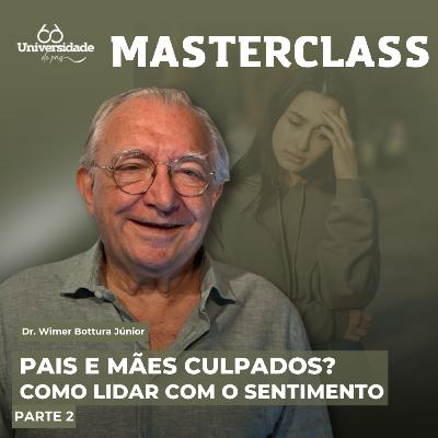 Pais e mães culpados? Como lidar com o sentimento de culpa na criação dos filhos? (Parte 2) - Masterclass #11 Pais e mães culpados? Como lidar com o sentimento de culpa na criação dos filhos? (Parte 2) - Masterclass #11
