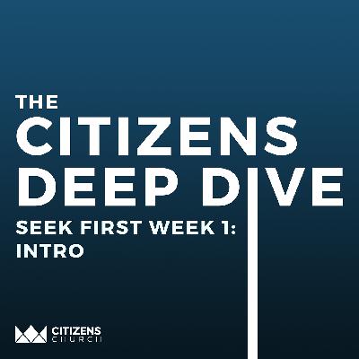 CITIZENS DEEP DIVE | Seek First Week 1: Intro | 9.8.25