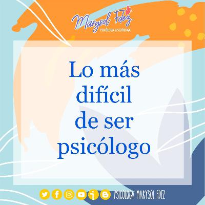 Lo más difícil de ser psicólogo Lo más difícil de ser psicólogo