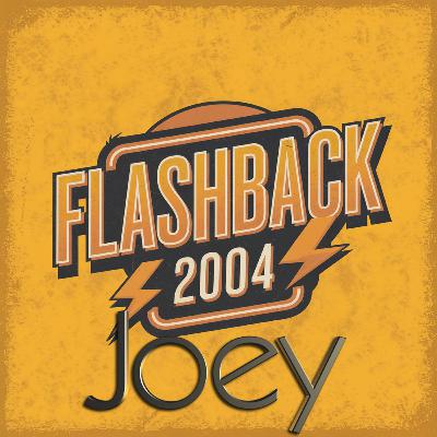 FLASHBACK TO 2004 - JOEY