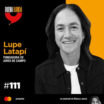 111. ¿Qué implica darle vida a un sueño? LUPE LATAPÍ 111. ¿Qué implica darle vida a un sueño? LUPE LATAPÍ