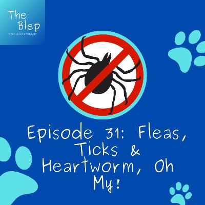 Episode 31: Fleas, Ticks & Heatworm , oh my!